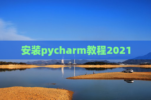 安装pycharm教程2021